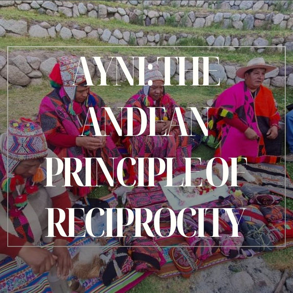 Ayni: The Andean Principle of Reciprocity Ayni: The Andean Principle of Reciprocity
