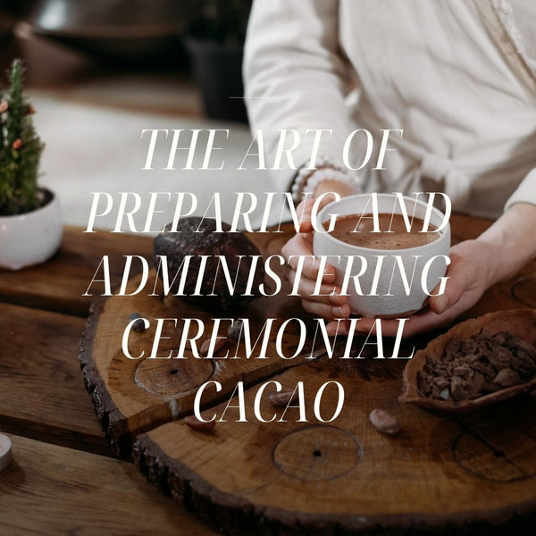 The Art of Preparing and Administering Ceremonial Cacao at Home